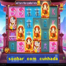 sonhar com cunhada no jogo do bicho